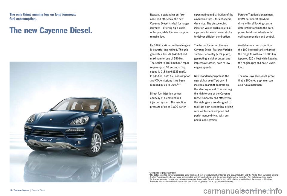 PORSCHE CAYNNE 2010 1.G Information Manual Boasting outstanding perform­
ance and ef ficiency, the new 
  Cayenne Diesel is ideal for longer 
journeys – offering high levels   
of torque, while fuel consumption 
remains low.
Its 3.0 ­litre