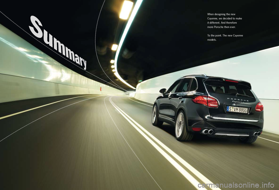 PORSCHE CAYNNE 2010 1.G Information Manual When designing the new  
Cayenne, we decided to make   
it different. And therefore   
more Porsche then ever.
To the point. The new Cayenne 
models.       