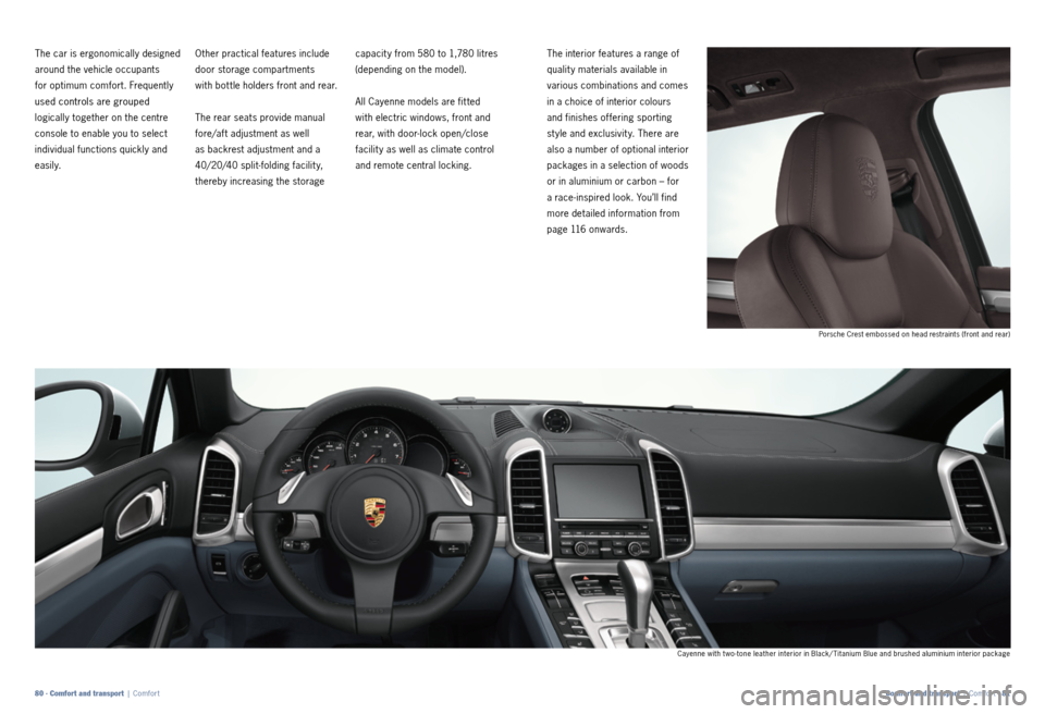 PORSCHE CAYNNE 2011 2.G Information Manual capacit y from 580 to 1,780 litres
(depending on the model).
All Cayenne models are fit ted
with electric windows, front and
rear, with door-lock open/close
facilit y as well as climate control
PORSCHE CAYNNE 2011 2.G Information Manual capacit y from 580 to 1,780 litres
(depending on the model).
All Cayenne models are fit ted
with electric windows, front and
rear, with door-lock open/close
facilit y as well as climate control