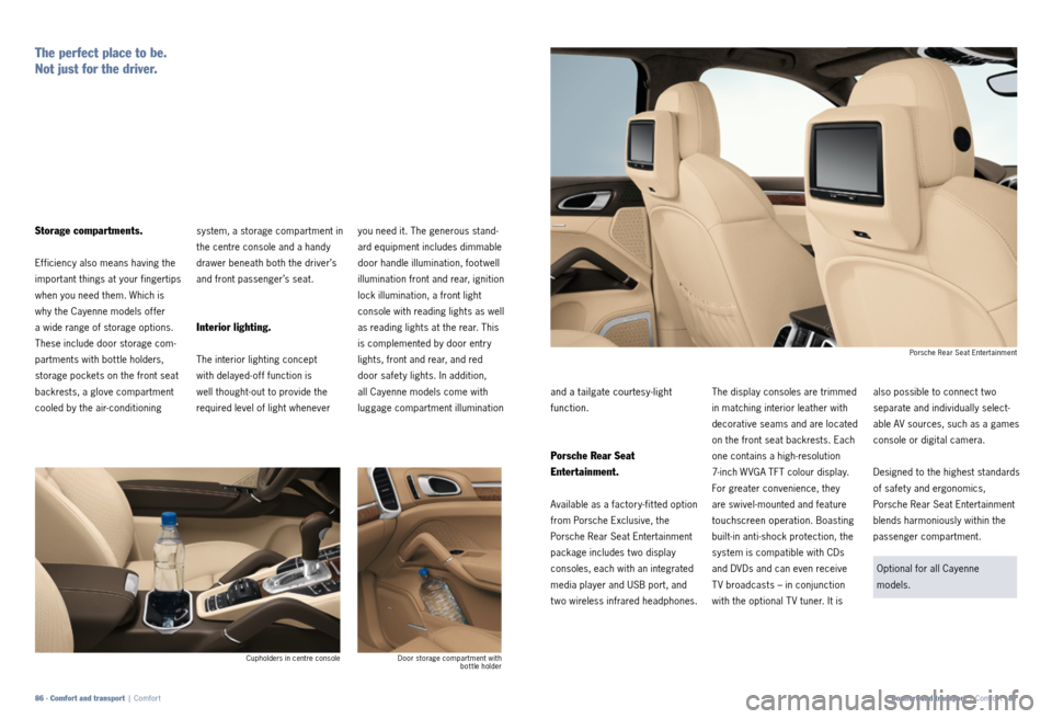 PORSCHE CAYNNE 2011 2.G Information Manual system, a storage compartment in
the centre console and a handy
drawer beneath both the driver’s
and front passenger’s seat.
Interior lighting.
The interior lighting concept
with delayed- of f PORSCHE CAYNNE 2011 2.G Information Manual system, a storage compartment in
the centre console and a handy
drawer beneath both the driver’s
and front passenger’s seat.
Interior lighting.
The interior lighting concept
with delayed- of f