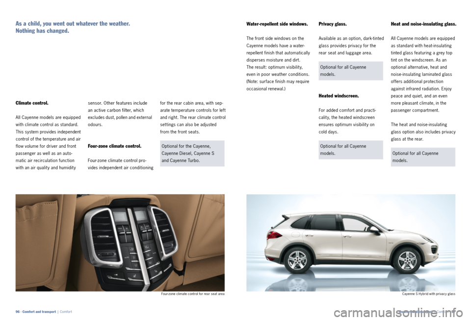 PORSCHE CAYNNE 2011 2.G Information Manual for the rear cabin area, with sep-
arate temperature controls for lef t 
and right. The rear climate control 
set tings can also be adjusted 
from the front seats.Optional for the Cayenne, 
Cayenne Di