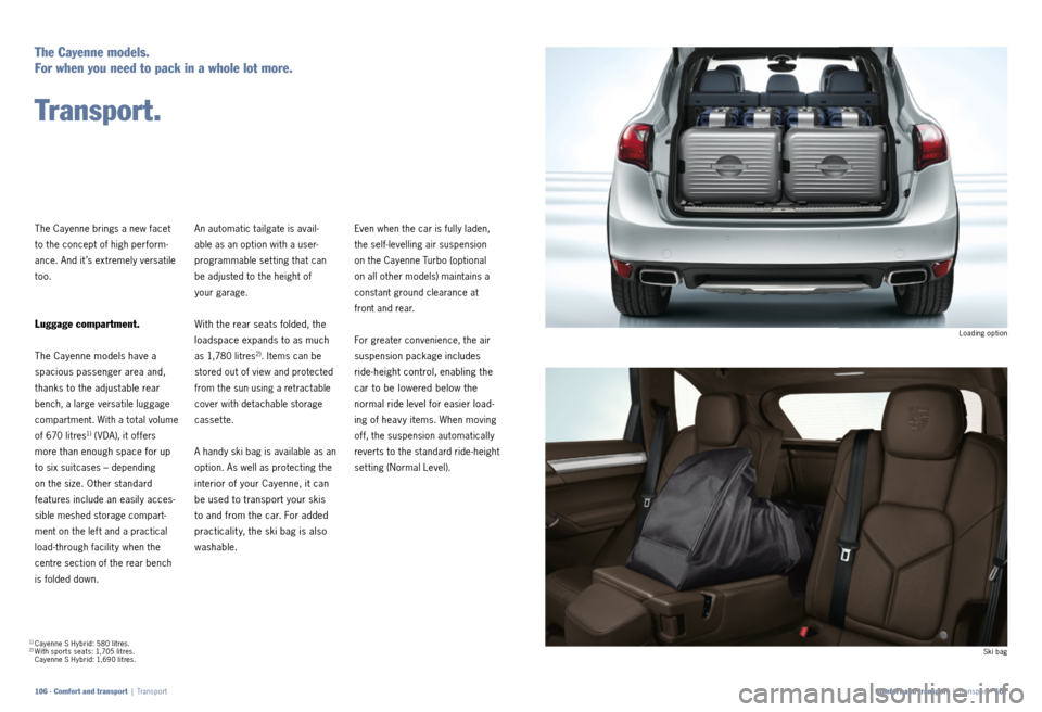 PORSCHE CAYNNE 2011 2.G Information Manual Ski bag
Loading option
Even when the car is fully laden,
the self-levelling air suspension
on the Cayenne Turbo (optional
on all other models) maintains a
constant ground clearance at
front and r PORSCHE CAYNNE 2011 2.G Information Manual Ski bag
Loading option
Even when the car is fully laden,
the self-levelling air suspension
on the Cayenne Turbo (optional
on all other models) maintains a
constant ground clearance at
front and r