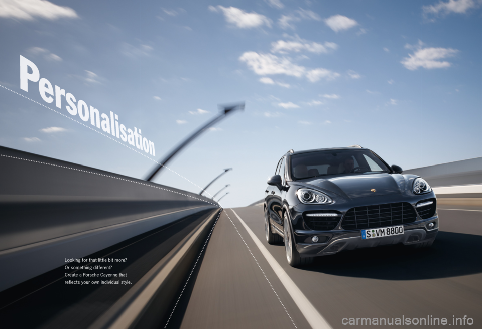 PORSCHE CAYNNE 2011 2.G Information Manual Looking for that lit tle bit more?
Or something different?
Create a Porsche Cayenne that
reflects your own individual st yle. PORSCHE CAYNNE 2011 2.G Information Manual Looking for that lit tle bit more?
Or something different?
Create a Porsche Cayenne that
reflects your own individual st yle.