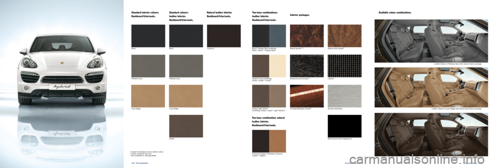 PORSCHE CAYNNE 2011 2.G Information Manual Espresso/Cognac (rooflining: Espresso,
carpet1): Cognac)
Interior packages.
Walnut (wood)2), 3)Natural olive (wood)2)
Brushed aluminium
Anthracite birch (wood)
2), 3)
Yachting Mahogany (wood)2)
Carbo PORSCHE CAYNNE 2011 2.G Information Manual Espresso/Cognac (rooflining: Espresso,
carpet1): Cognac)
Interior packages.
Walnut (wood)2), 3)Natural olive (wood)2)
Brushed aluminium
Anthracite birch (wood)
2), 3)
Yachting Mahogany (wood)2)
Carbo