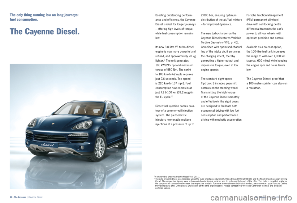 PORSCHE CAYNNE 2011 2.G Information Manual Boasting outstanding perform-
ance and ef ficiency, the  Cayenne 
Diesel is ideal for longer journeys 
– of fering high levels of torque, 
while fuel consumption remains 
l o w.
Its new 3.0 -litre V