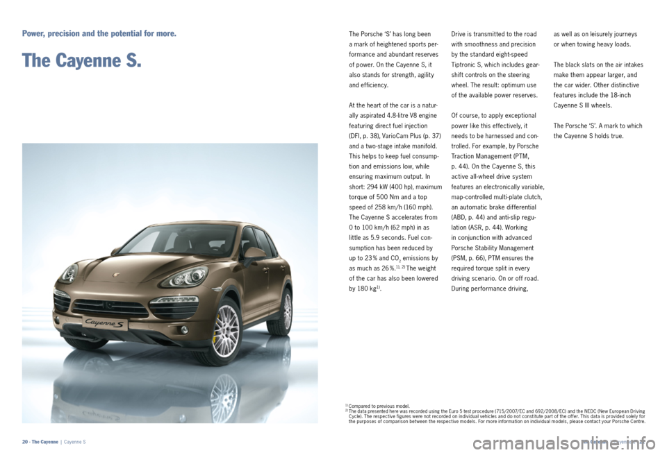 PORSCHE CAYNNE 2011 2.G Information Manual The Porsche ‘S’ has long been 
a mark of heightened sports per-
formance and abundant reserves 
of power. On the Cayenne S, it 
also stands for strength, agilit y 
and efficiency.
At the heart of 