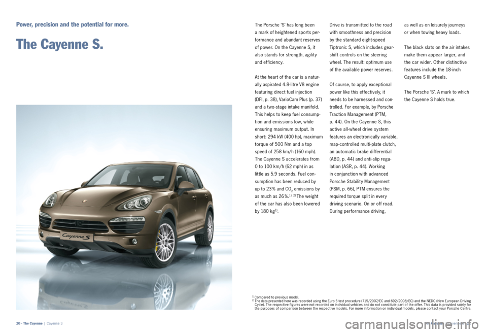 PORSCHE CAYNNE 2011 2.G Information Manual The Porsche ‘S’ has long been
a mark of heightened sports per-
formance and abundant reserves
of power. On the Cayenne S, it
also stands for strength, agilit y
and efficiency.
At the heart of PORSCHE CAYNNE 2011 2.G Information Manual The Porsche ‘S’ has long been
a mark of heightened sports per-
formance and abundant reserves
of power. On the Cayenne S, it
also stands for strength, agilit y
and efficiency.
At the heart of