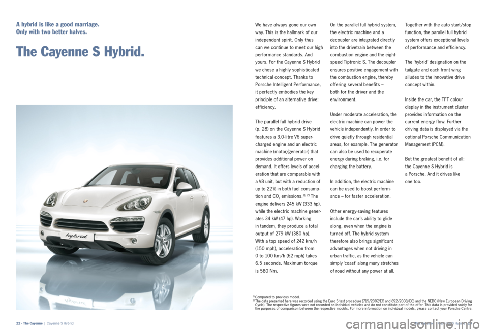 PORSCHE CAYNNE 2011 2.G Information Manual We have always gone our own 
way. This is the hallmark 
of our 
independent spirit. Only thus 
can we continue to meet 
our high 
performance standards. And 
yours. For the Cayenne S Hybrid 
we chose 