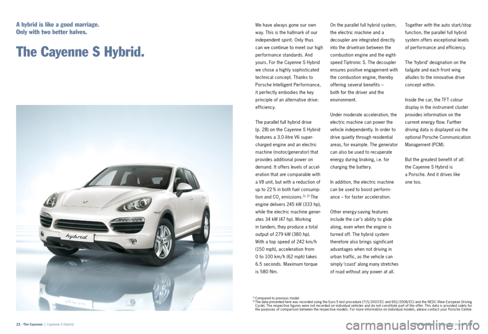 PORSCHE CAYNNE 2011 2.G Information Manual We have always gone our own
way. This is the hallmark
of our
independent spirit. Only thus
can we continue to meet
our high
performance standards. And
yours. For the Cayenne S Hybrid
we chose PORSCHE CAYNNE 2011 2.G Information Manual We have always gone our own
way. This is the hallmark
of our
independent spirit. Only thus
can we continue to meet
our high
performance standards. And
yours. For the Cayenne S Hybrid
we chose