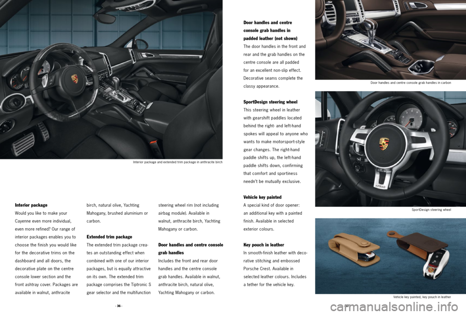 PORSCHE CAYNNE 2011 2.G Tequipment Manual · 37 ·
· 36 ·
Interior package and extended trim package in anthracite birch
Interior package
Would you like to make your
Cayenne even more individual,
even more refined? Our range of
interior p PORSCHE CAYNNE 2011 2.G Tequipment Manual · 37 ·
· 36 ·
Interior package and extended trim package in anthracite birch
Interior package
Would you like to make your
Cayenne even more individual,
even more refined? Our range of
interior p