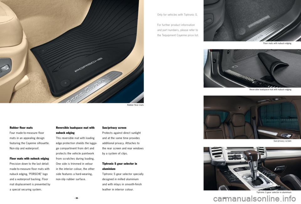 PORSCHE CAYNNE 2011 2.G Tequipment Manual · 39 ·
· 38 ·
Rubber floor mats
Four made-to-measure floor
mats in an appealing design
featuring the Cayenne silhouette.
Non-slip and waterproof.
Floor mats with nubuck edging
Precision do PORSCHE CAYNNE 2011 2.G Tequipment Manual · 39 ·
· 38 ·
Rubber floor mats
Four made-to-measure floor
mats in an appealing design
featuring the Cayenne silhouette.
Non-slip and waterproof.
Floor mats with nubuck edging
Precision do