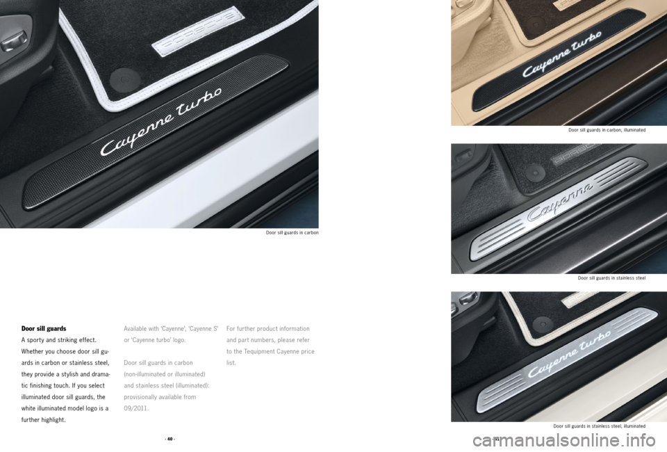 PORSCHE CAYNNE 2011 2.G Tequipment Manual · 41 ·
· 40 ·
Door sill guards
A sport y and striking effect.
Whether you choose door sill gu -
ards in carbon or stainless steel,
they provide a st ylish and drama -
tic finishing touch. If y PORSCHE CAYNNE 2011 2.G Tequipment Manual · 41 ·
· 40 ·
Door sill guards
A sport y and striking effect.
Whether you choose door sill gu -
ards in carbon or stainless steel,
they provide a st ylish and drama -
tic finishing touch. If y