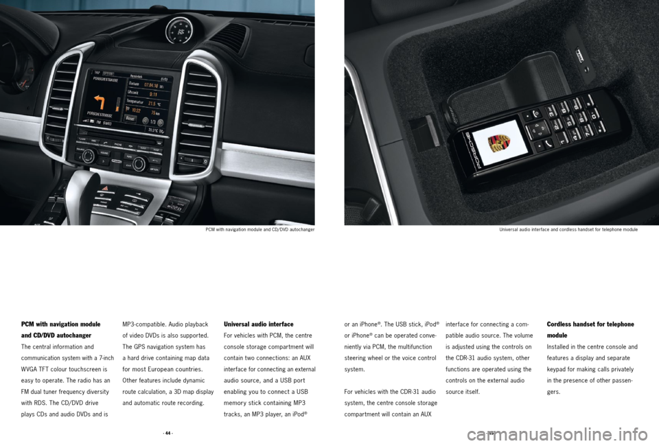 PORSCHE CAYNNE 2011 2.G Tequipment Manual · 45 ·
· 44 ·
PCM with navigation module
and CD/DVD autochanger
The central information and
communication system with a 7-inch
W VGA TFT colour touchscreen is
easy to operate. The radio has an PORSCHE CAYNNE 2011 2.G Tequipment Manual · 45 ·
· 44 ·
PCM with navigation module
and CD/DVD autochanger
The central information and
communication system with a 7-inch
W VGA TFT colour touchscreen is
easy to operate. The radio has an