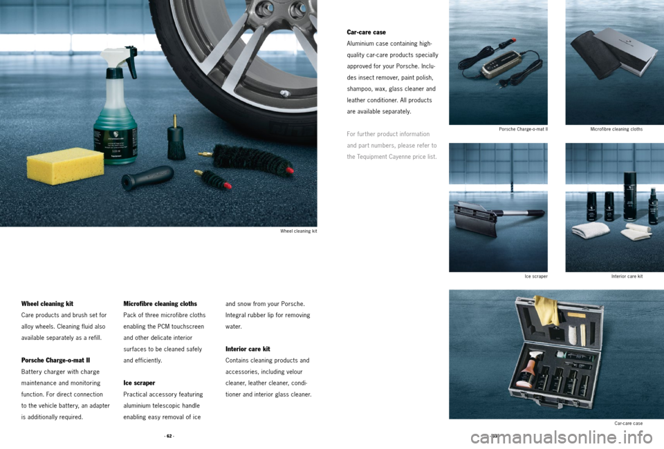 PORSCHE CAYNNE 2011 2.G Tequipment Manual · 63 ·
· 62 ·
Wheel cleaning kit
Care products and brush set for
alloy wheels. Cleaning fluid also
available separately as a refill.
Porsche Charge-o-mat II
Bat tery charger with charge   
mainten