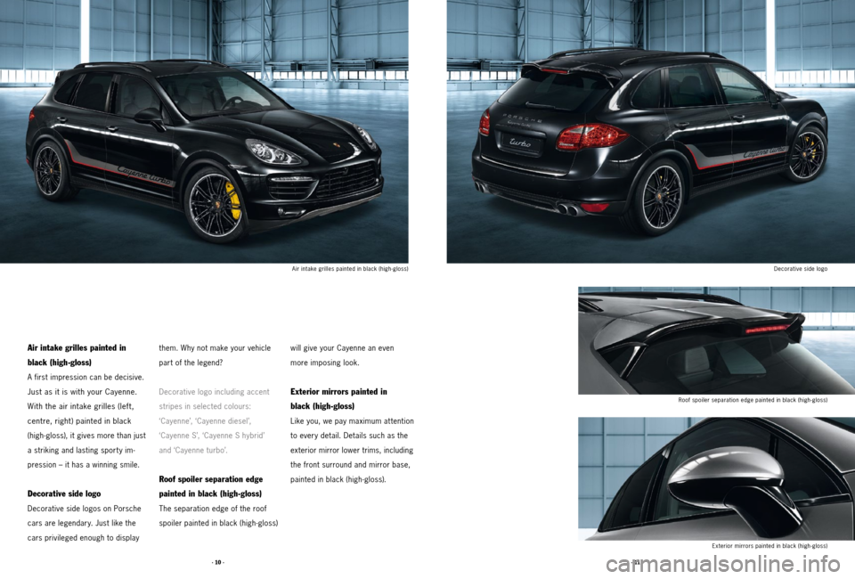PORSCHE CAYNNE 2011 2.G Tequipment Manual · 11 ·
· 10 ·
Air intake grilles painted in
black (high-gloss)
A first impression can be decisive.
Just as it is with your Cayenne.
With the air intake grilles (left,
centre, right) painted in PORSCHE CAYNNE 2011 2.G Tequipment Manual · 11 ·
· 10 ·
Air intake grilles painted in
black (high-gloss)
A first impression can be decisive.
Just as it is with your Cayenne.
With the air intake grilles (left,
centre, right) painted in