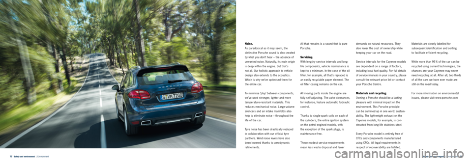 PORSCHE CAYNNE 2013 2.G Information Manual Safety and environment | Environment · 78
77 · Safety and environment | Environment
Noise.
As paradoxical as it may seem, the
distinctive Porsche sound is also created
by what you don’t PORSCHE CAYNNE 2013 2.G Information Manual Safety and environment | Environment · 78
77 · Safety and environment | Environment
Noise.
As paradoxical as it may seem, the
distinctive Porsche sound is also created
by what you don’t