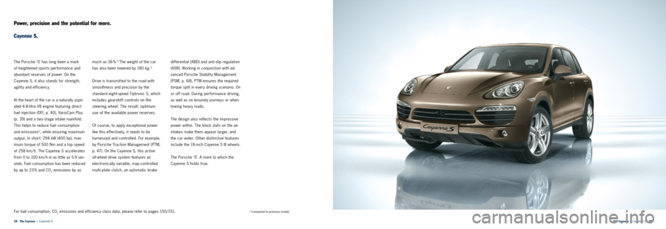 PORSCHE CAYNNE 2013 2.G Information Manual 19 · The  Cayenne   |   Cayenne  S The  Cayenne   |   Cayenne  S · 20 
Power, precision and the potential for more.
Cayenne S.
The Porsche ‘S’ has long been a mark   
of heightened sports perfor