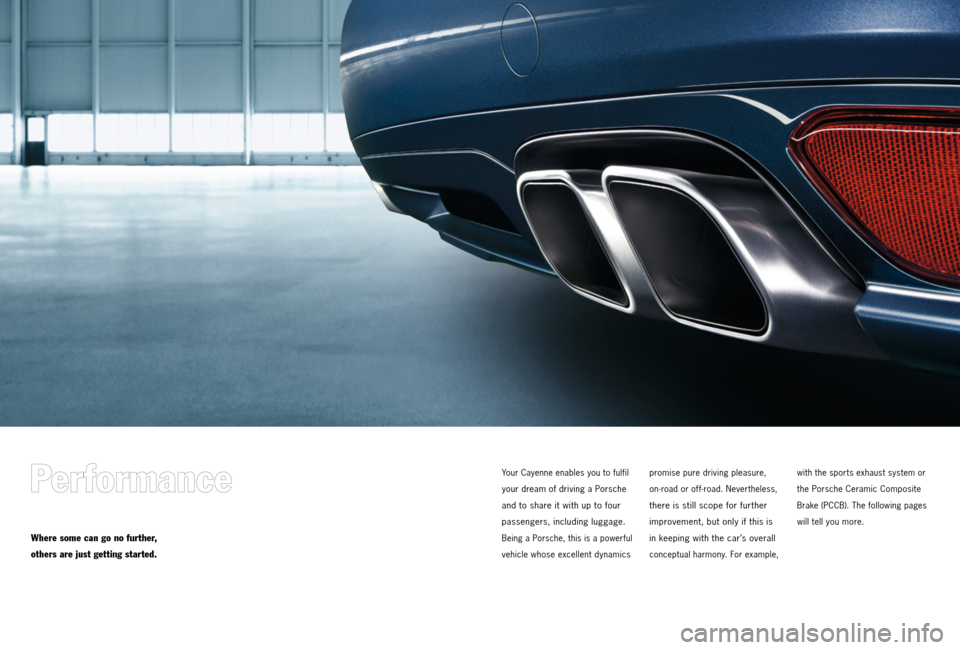 PORSCHE CAYNNE 2013 2.G Tequipment Manual Your Cayenne enables you to fulfil 
your dream of driving a  Porsche 
and to share it with up to four  
passengers, including luggage. 
Being a  Porsche, this is a powerful 
vehicle whose excellent dy