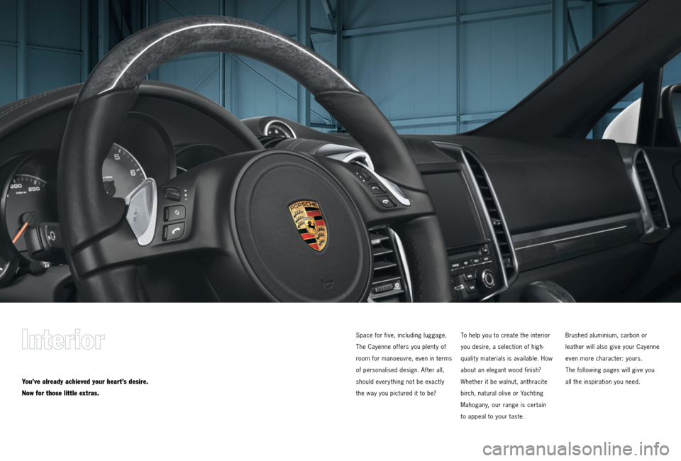 PORSCHE CAYNNE 2013 2.G Tequipment Manual You’ve already achieved your heart’s desire.
Now for those little extras.
Space for five, including luggage.
The Cayenne offers you plent y of
room for manoeuvre, even in terms
of personalised des
