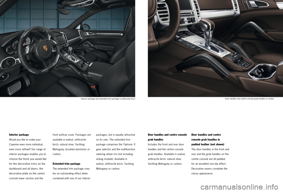PORSCHE CAYNNE 2013 2.G Tequipment Manual Interior package
Would you like to make your
Cayenne even more individual, 
even more refined? Our range of 
interior packages enables you to 
choose the finish you would like 
for the decorative trim
