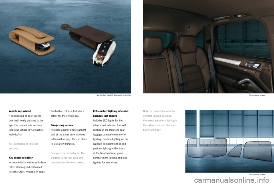 PORSCHE CAYNNE 2013 2.G Tequipment Manual Vehicle key painted
A special kind of door opener – 
one that’s really pleasing to the 
eye. The painted side sections 
lend your vehicle key a touch of 
individuality.
Set, consisting of t wo sid
