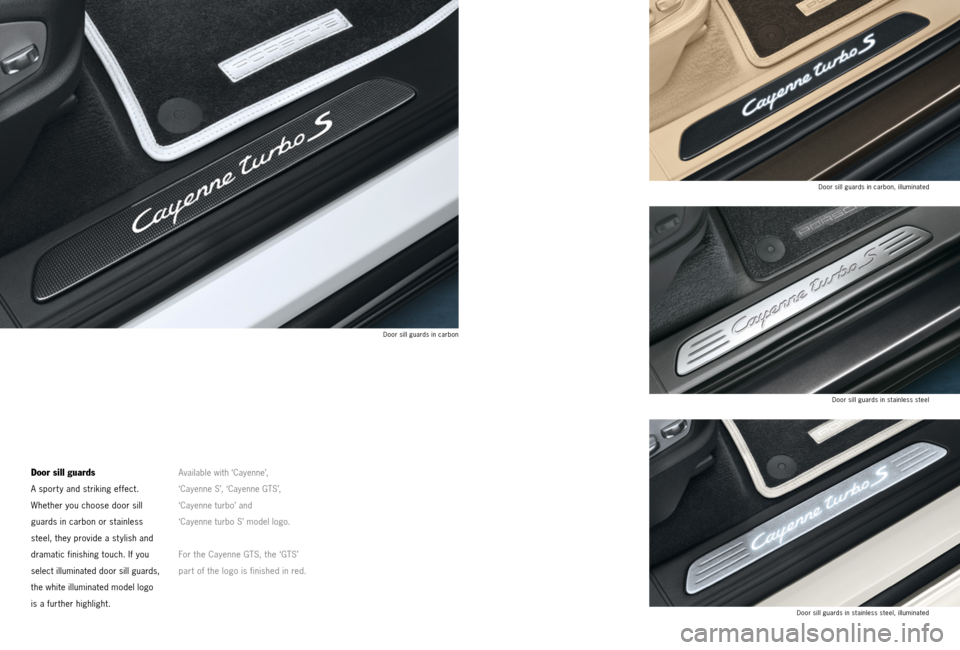 PORSCHE CAYNNE 2013 2.G Tequipment Manual Door sill guards
A sport y and striking effect.  
Whether you choose door sill   
guards in carbon or stainless 
steel, they provide a st ylish and 
dramatic finishing touch. If you 
select illuminate