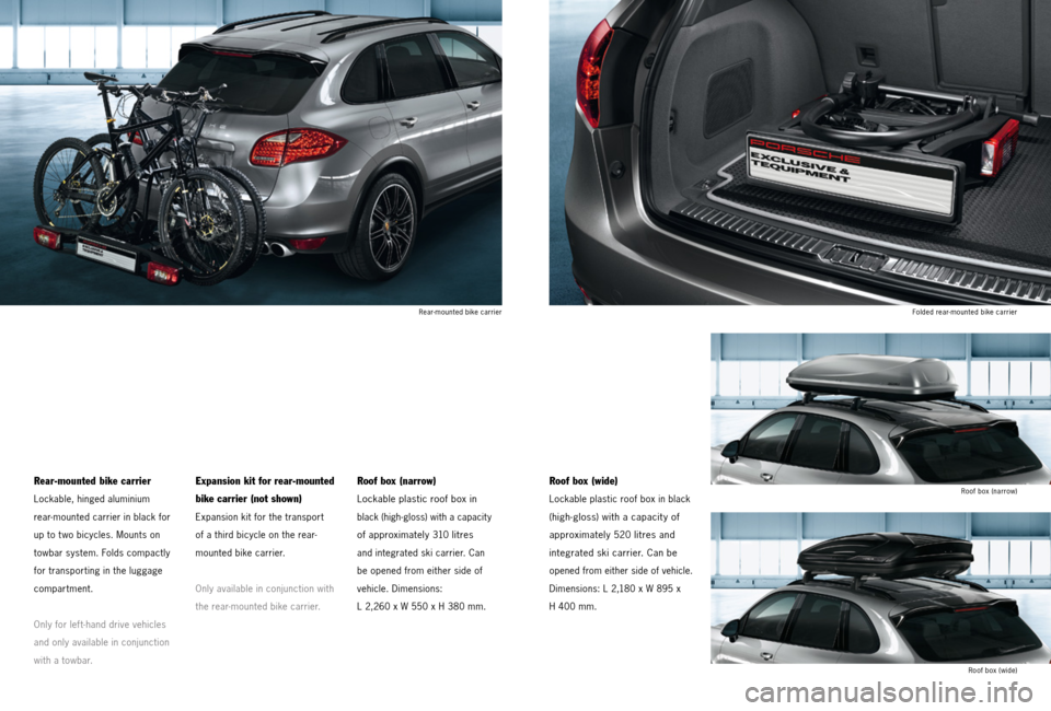PORSCHE CAYNNE 2013 2.G Tequipment Manual Rear-mounted bike carrierRoof box (narrow)
Folded rear-mounted bike carrier
Roof box (wide)
Rear-mounted bike carrier
Lockable, hinged aluminium
rear-mounted carrier in black for
up to t wo bicycles. PORSCHE CAYNNE 2013 2.G Tequipment Manual Rear-mounted bike carrierRoof box (narrow)
Folded rear-mounted bike carrier
Roof box (wide)
Rear-mounted bike carrier
Lockable, hinged aluminium
rear-mounted carrier in black for
up to t wo bicycles.