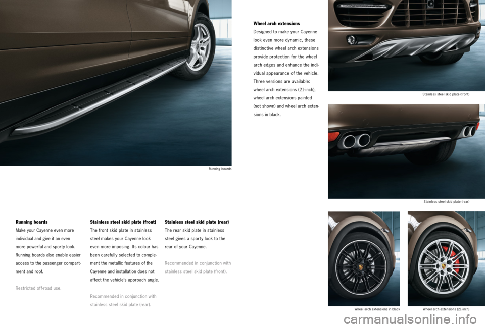 PORSCHE CAYNNE 2013 2.G Tequipment Manual Running boards
Make your Cayenne even more  
individual and give it an even  
more powerful and sport y look. 
Running boards also enable easier 
access to the passenger compart
-
ment and roof.
Restr