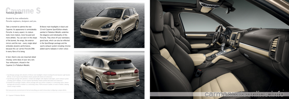 PORSCHE CAYNNE 2014 2.G Information Manual 3
1
2
Cayenne S
Take a moment to admire the new 
Cayenne. Its appearance is unmistakably 
Porsche. In every aspect, its stature 
looks more mature, more focused and 
more athletic. You can see it in 