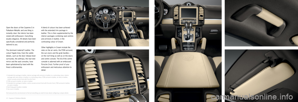 PORSCHE CAYNNE 2014 2.G Information Manual 4
2 3 5
Open the doors of the Cayenne S in
Palladium Metallic and one thing is
instantly clear: the interior has been
styled with enthusiasm. Everything
exudes elegance. All details have been
sp PORSCHE CAYNNE 2014 2.G Information Manual 4
2 3 5
Open the doors of the Cayenne S in
Palladium Metallic and one thing is
instantly clear: the interior has been
styled with enthusiasm. Everything
exudes elegance. All details have been
sp