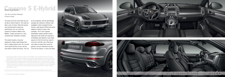 PORSCHE CAYNNE 2014 2.G Information Manual 13
2
4
Cayenne S E-HybridMeteor Grey Metallic
The future will arrive come what may, but
we like to meet it head on. The route we
take is one of choice
, filled with passion
and characterised by i PORSCHE CAYNNE 2014 2.G Information Manual 13
2
4
Cayenne S E-HybridMeteor Grey Metallic
The future will arrive come what may, but
we like to meet it head on. The route we
take is one of choice
, filled with passion
and characterised by i