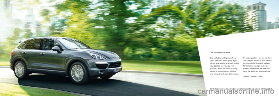 PORSCHE CAYNNE DIESEL 2012 2.G Information Manual The new Cayenne S Diesel.
Life is all about set ting yourself new
goals every day. Always giving it your
all and never wasting a second. Fulfilling
your potential and living out your
passions. PORSCHE CAYNNE DIESEL 2012 2.G Information Manual The new Cayenne S Diesel.
Life is all about set ting yourself new
goals every day. Always giving it your
all and never wasting a second. Fulfilling
your potential and living out your
passions.
