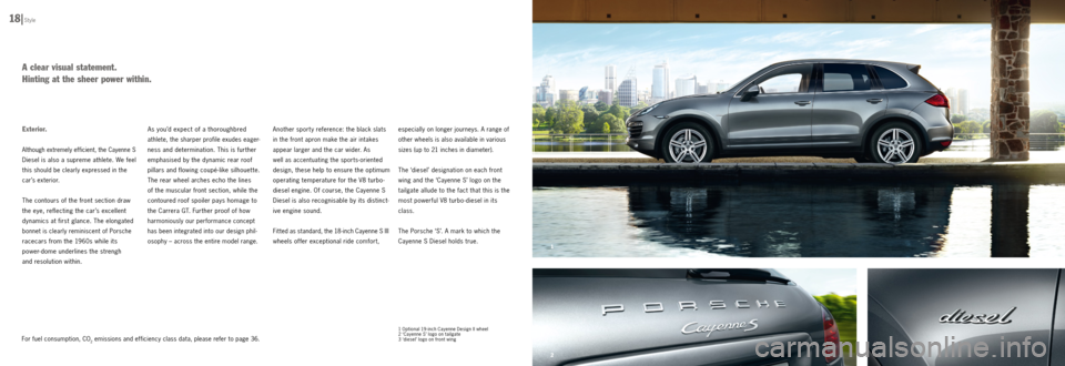 PORSCHE CAYNNE DIESEL 2012 2.G Information Manual 2 13
Exterior.
Although extremely efficient, the Cayenne S 
Diesel is also a supreme athlete. We 
feel 
this should be clearly expressed in the 
car’s exterior.
The contours of the front section dra
