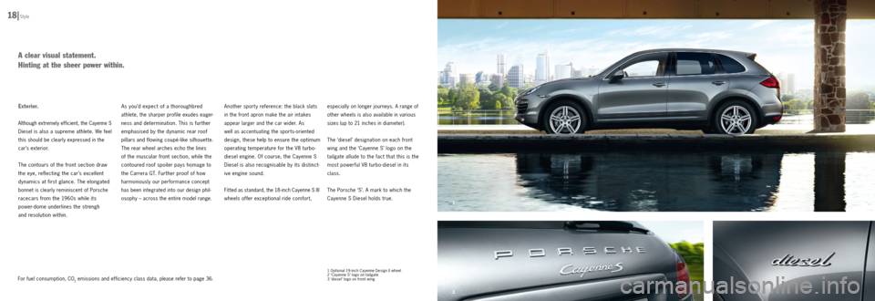 PORSCHE CAYNNE DIESEL 2012 2.G Information Manual 2 13
Exterior.
Although extremely efficient, the Cayenne S
Diesel is also a supreme athlete. We
feel
this should be clearly expressed in the
car’s exterior.
The contours of the front section dra PORSCHE CAYNNE DIESEL 2012 2.G Information Manual 2 13
Exterior.
Although extremely efficient, the Cayenne S
Diesel is also a supreme athlete. We
feel
this should be clearly expressed in the
car’s exterior.
The contours of the front section dra