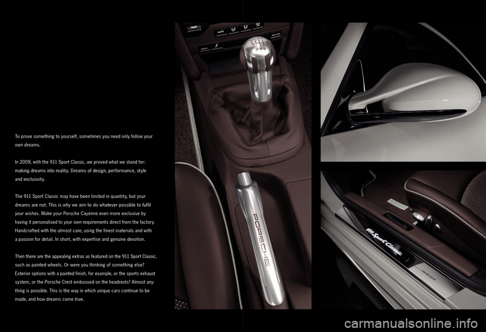 PORSCHE CAYNNE EXCLUSIVE 2009 1.G Information Manual  
To prove something to yourself, sometimes you need only follow your 
own dreams. 
In 2009, with the 911 Sport Classic, we proved what we stand for:  
making dreams into realit y. Dreams of design, p