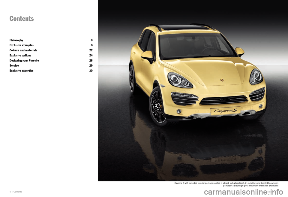 PORSCHE CAYNNE EXCLUSIVE 2009 1.G Information Manual 4  I Conten ts
Contents
Philosophy    6 
Exclusive examples    8 
Colours and materials   22 
Exclusive options   24 
Designing your Porsche   28 
Service    29 
Exclusive expertise   30
Conten ts  I 