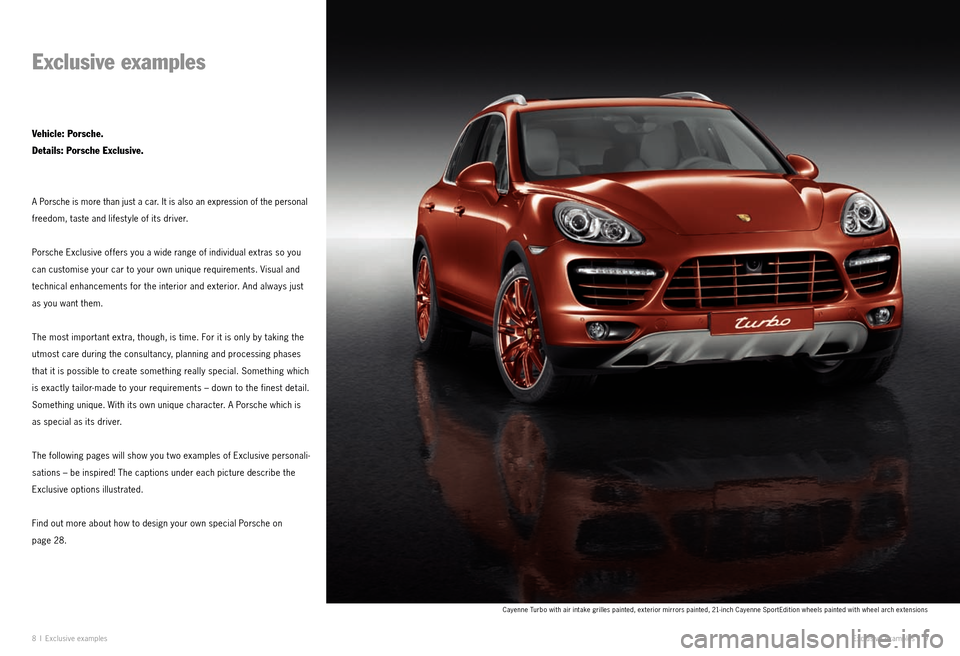 PORSCHE CAYNNE EXCLUSIVE 2009 1.G Information Manual 8  I Exclu sive examp les
Exclusive examples
Vehicle: Porsche.  
Details: Porsche Exclusive.  
A Porsche is more than just a car. It is also an expression of the personal 
freedom, taste and lifest yl