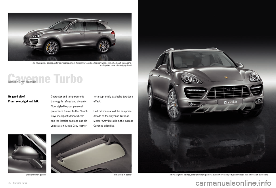 PORSCHE CAYNNE EXCLUSIVE 2009 1.G Information Manual 16  I  Cayenne  Tu r b o
Cayenne TurboMeteor Grey Metallic
Its good side?  
Front, rear, right and left.Character and temperament:   
thoroughly refined and dynamic. 
Now st yled to your personal   
p