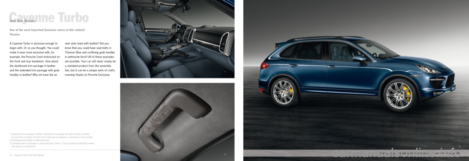 PORSCHE CAYNNE EXCLUSIVE 2012 2.G Information Manual 1
2
3
20 · Cayenne Turbo Dark Blue Metallic
A Cayenne Turbo is exclusive enough to
begin with. Or so you thought. You could
make it even more exclusive with, for
example, the Porsche Crest embosse PORSCHE CAYNNE EXCLUSIVE 2012 2.G Information Manual 1
2
3
20 · Cayenne Turbo Dark Blue Metallic
A Cayenne Turbo is exclusive enough to
begin with. Or so you thought. You could
make it even more exclusive with, for
example, the Porsche Crest embosse