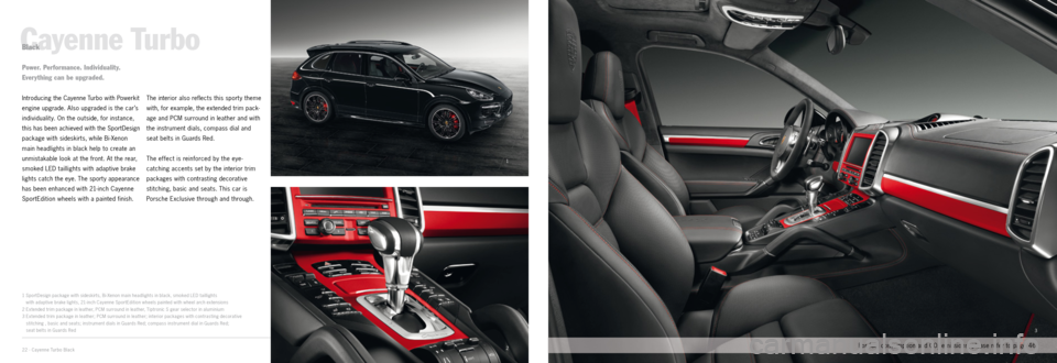 PORSCHE CAYNNE EXCLUSIVE 2012 2.G Information Manual 1
2
3
22 · Cayenne Turbo Black
Introducing the Cayenne Turbo with Powerkit
engine upgrade. Also upgraded is the car’s
individuality. On the outside, for instance,
this has been achieved with the PORSCHE CAYNNE EXCLUSIVE 2012 2.G Information Manual 1
2
3
22 · Cayenne Turbo Black
Introducing the Cayenne Turbo with Powerkit
engine upgrade. Also upgraded is the car’s
individuality. On the outside, for instance,
this has been achieved with the
