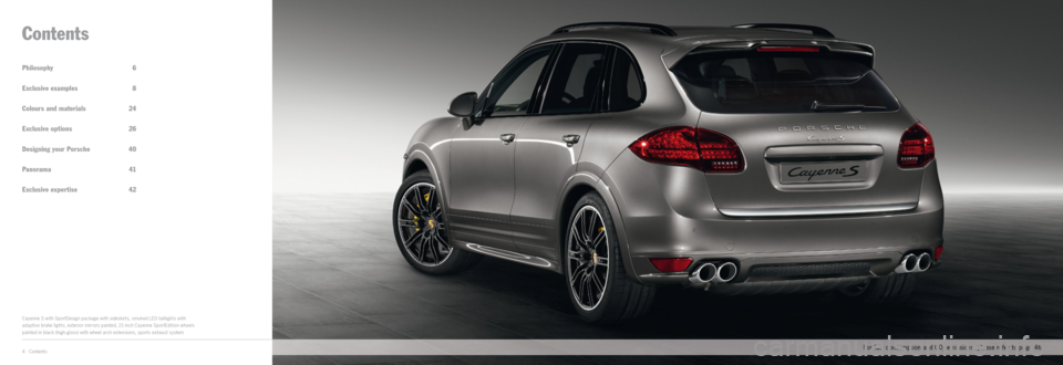 PORSCHE CAYNNE EXCLUSIVE 2012 2.G Information Manual 4 · Contents
Philosophy 6
Exclusive examples 8
Colours and materials  24
Exclusive options  26
Designing your Porsche  40
Panorama 41
Exclusive expertise  42
Contents
Cayenne S with SportDesign packa