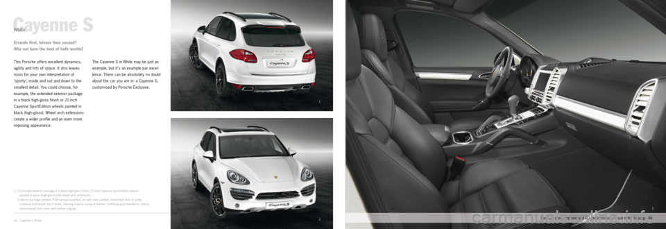 PORSCHE CAYNNE EXCLUSIVE 2012 2.G Information Manual 1
2
3
10 · Cayenne S White
Cayenne S
This Porsche offers excellent dynamics,
agilit y and lots of space. It also leaves
room for your own interpretation of
‘sport y’, inside and out and down t PORSCHE CAYNNE EXCLUSIVE 2012 2.G Information Manual 1
2
3
10 · Cayenne S White
Cayenne S
This Porsche offers excellent dynamics,
agilit y and lots of space. It also leaves
room for your own interpretation of
‘sport y’, inside and out and down t