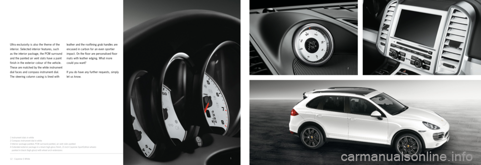 PORSCHE CAYNNE EXCLUSIVE 2012 2.G Information Manual 1
23
4
12 · Cayenne S White
Ultra exclusivit y is also the theme of the
interior. Selected interior features, such
as the interior package, the PCM surround
and the painted air vent slats have a p PORSCHE CAYNNE EXCLUSIVE 2012 2.G Information Manual 1
23
4
12 · Cayenne S White
Ultra exclusivit y is also the theme of the
interior. Selected interior features, such
as the interior package, the PCM surround
and the painted air vent slats have a p