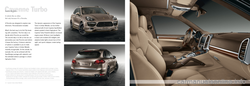 PORSCHE CAYNNE EXCLUSIVE 2012 2.G Information Manual 1
2
3
14 · Cayenne Turbo Umber Metallic
Cayenne TurboUmber Metallic
A Porsche was designed to explore new
directions. Personalisation included.
What ’s the best way to do this? By break-
ing with PORSCHE CAYNNE EXCLUSIVE 2012 2.G Information Manual 1
2
3
14 · Cayenne Turbo Umber Metallic
Cayenne TurboUmber Metallic
A Porsche was designed to explore new
directions. Personalisation included.
What ’s the best way to do this? By break-
ing with