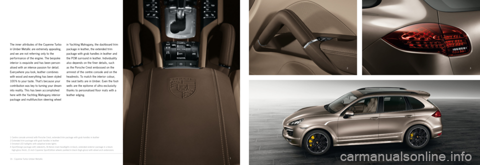 PORSCHE CAYNNE EXCLUSIVE 2012 2.G Information Manual 1
23
4
16 · Cayenne Turbo Umber Metallic
The inner at tributes of the Cayenne Turbo 
in Umber Metallic are extremely appealing, 
and we are not referring only to the   
performance of the engine. The