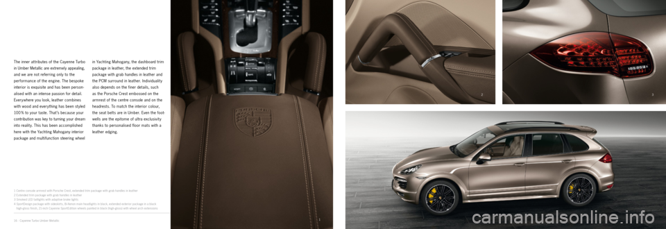 PORSCHE CAYNNE EXCLUSIVE 2012 2.G Information Manual 1
23
4
16 · Cayenne Turbo Umber Metallic
The inner at tributes of the Cayenne Turbo
in Umber Metallic are extremely appealing,
and we are not referring only to the
performance of the engine. The PORSCHE CAYNNE EXCLUSIVE 2012 2.G Information Manual 1
23
4
16 · Cayenne Turbo Umber Metallic
The inner at tributes of the Cayenne Turbo
in Umber Metallic are extremely appealing,
and we are not referring only to the
performance of the engine. The