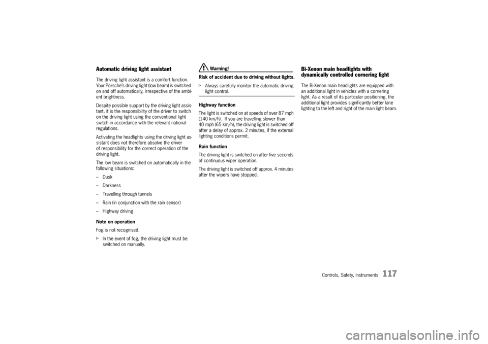 PORSCHE CAYNNE S 2005 1.G Owners Manual Controls, Safety, Instruments
117
Automatic driving light assistantThe driving light assistant is a comfort function. 
Your Porsche’s driving light (low beam) is switched 
on and off automatically, 