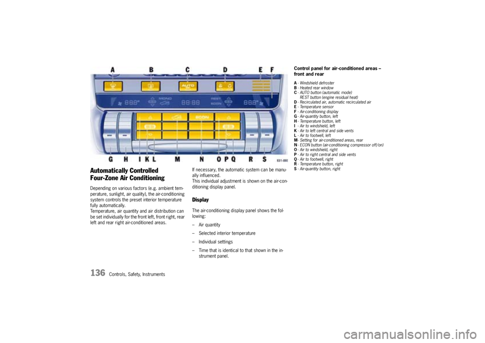 PORSCHE CAYNNE S 2005 1.G Owners Manual 136
Controls, Safety, Instruments
Automatically Controlled
Four-Zone Air ConditioningDepending on various factors (e.g. ambient tem-
perature, sunlight, air quality), the air-conditioning
system con PORSCHE CAYNNE S 2005 1.G Owners Manual 136
Controls, Safety, Instruments
Automatically Controlled
Four-Zone Air ConditioningDepending on various factors (e.g. ambient tem-
perature, sunlight, air quality), the air-conditioning
system con