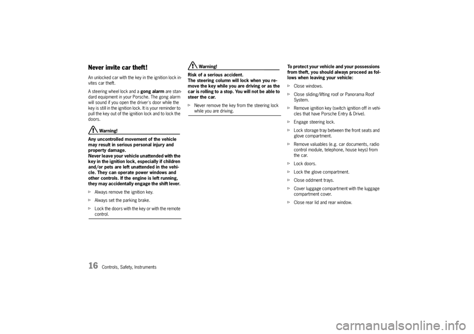 PORSCHE CAYNNE S 2005 1.G Owners Manual 16
Controls, Safety, Instruments
Never invite car theft!An unlocked car with the key in the ignition lock in-
vites car theft.
A steering wheel lock and a gong alarm are stan-
dard equipment in your P