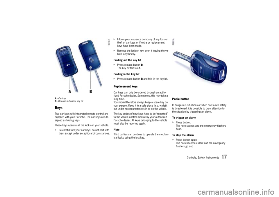PORSCHE CAYNNE S 2005 1.G User Guide Controls, Safety, Instruments
17
A-Car key
B- Release button for key bitKeysTwo car keys with integrated remote control are 
supplied with your Porsche. The car keys are de-
signed as folding keys.
Th